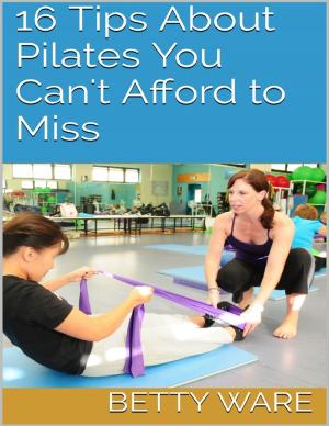 Cover of the book 16 Tips About Pilates You Can't Afford to Miss by Bob Tricker