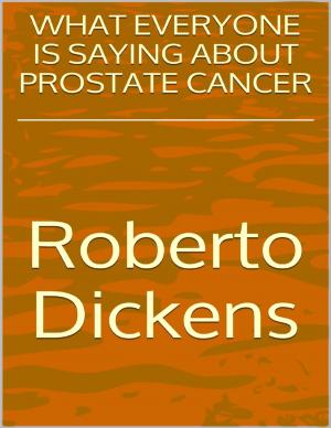 Cover of the book What Everyone Is Saying About Prostate Cancer by Goldmine Reads
