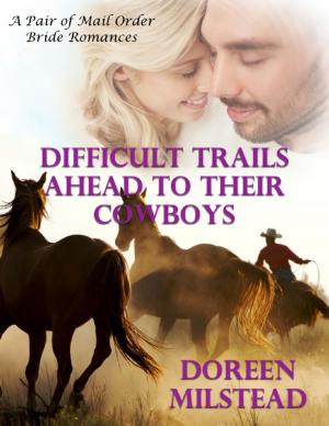 Cover of the book Difficult Trails Ahead to Their Cowboys – a Pair of Mail Order Bride Romances by Karla Max