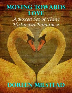 Book cover of Moving Towards Love: A Boxed Set of Three Historical Romances