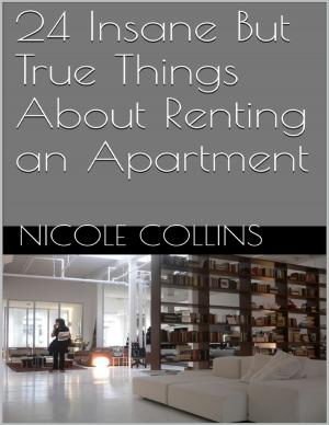 Cover of the book 24 Insane But True Things About Renting an Apartment by Mikel
