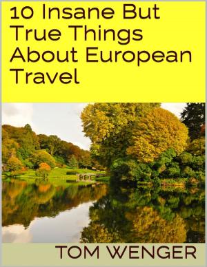 Cover of the book 10 Insane But True Things About European Travel by Kevin Kyle