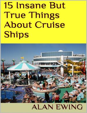Cover of the book 15 Insane But True Things About Cruise Ships by Bill Meikle