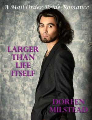 Cover of the book Larger Than Life Itself: A Mail Order Bride Romance by Doreen Milstead