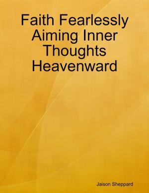 Cover of the book Faith Fearlessly Aiming Inner Thoughts Heavenward by Marteeka Karland