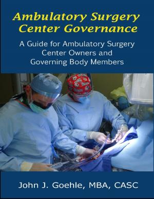 Cover of the book Ambulatory Surgery Center Governance - A Guide for Ambulatory Surgery Center Owners & Governing Body Members by Carol Dean