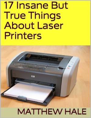 Cover of the book 17 Insane But True Things About Laser Printers by Chiara Milli