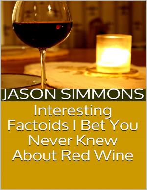 Cover of the book Interesting Factoids I Bet You Never Knew About Red Wine by Dustin Weber