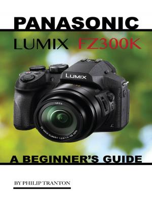 Book cover of Panasonic Lumix Fz300k: A Beginner’s Guide