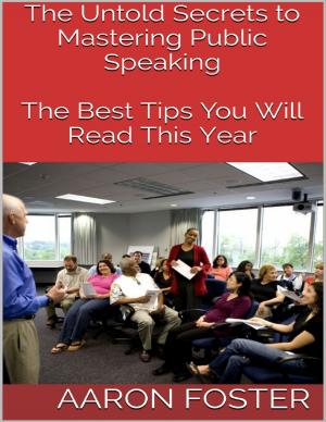 Cover of the book The Untold Secrets to Mastering Public Speaking: The Best Tips You Will Read This Year by Trevor Dixon