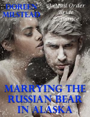 Cover of the book Marrying the Russian Bear In Alaska: A Mail Order Bride Romance by Doreen Milstead