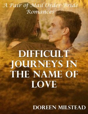 Cover of the book Difficult Journeys In the Name of Love: A Pair of Mail Order Bride Romances by Dylan Lee Peters