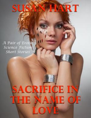 Cover of the book Sacrifice In the Name of Love: A Pair of Erotic Science Fiction Short Stories by Rebecca Matthews