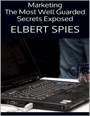 Cover of the book Marketing: The Most Well Guarded Secrets Exposed by KyL Cobb