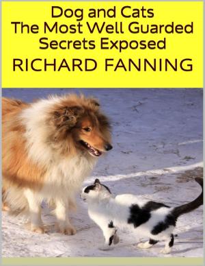 Cover of the book Dog and Cats: The Most Well Guarded Secrets Exposed by Javin Strome