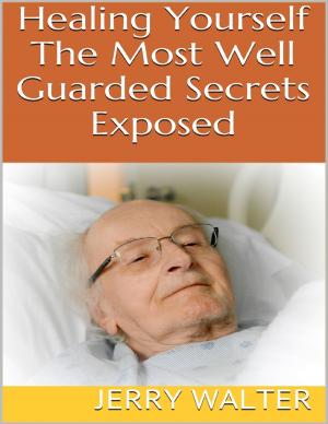 Cover of the book Healing Yourself: The Most Well Guarded Secrets Exposed by Gerard J. Brandon