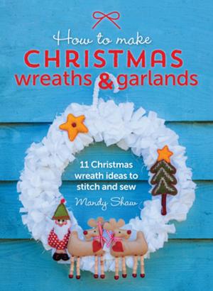 Cover of the book How to Make Christmas Wreaths and Garlands by John McCann