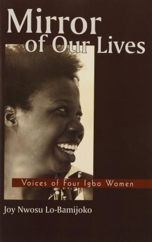 Cover of the book Mirror of Our Lives:Voices of Four Igbo Women by Konnie G. Kustron