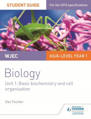 Cover of the book WJEC/Eduqas Biology AS/A Level Year 1 Student Guide: Basic biochemistry and cell organisation by Simon Oakes