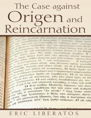 Cover of the book The Case Against Origen and Reincarnation by Tom Miller
