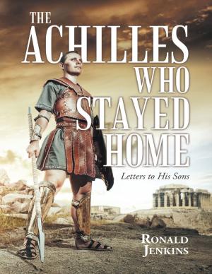 Cover of the book The Achilles Who Stayed Home: Letters to His Sons by Margaret Allyn Greene Best
