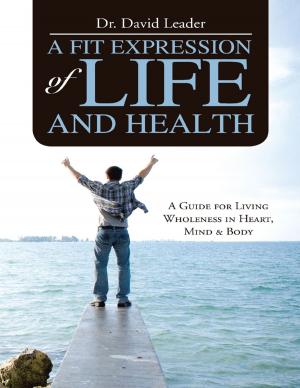 Cover of the book A Fit Expression of Life and Health: A Guide for Living Wholeness In Heart, Mind & Body by Barbara Dianis MA ED