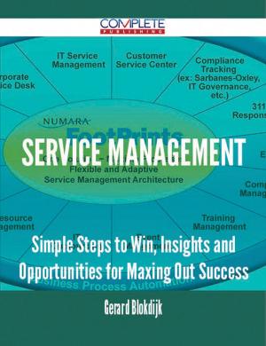 Cover of the book Service Management - Simple Steps to Win, Insights and Opportunities for Maxing Out Success by Grace Warren