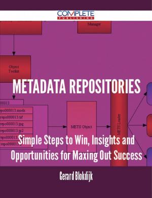 Cover of the book Metadata Repositories - Simple Steps to Win, Insights and Opportunities for Maxing Out Success by Ryan Watkins
