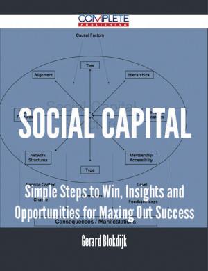 Cover of the book Social Capital - Simple Steps to Win, Insights and Opportunities for Maxing Out Success by Carl Moody