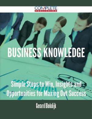 Cover of the book Business Knowledge - Simple Steps to Win, Insights and Opportunities for Maxing Out Success by Franks Jo