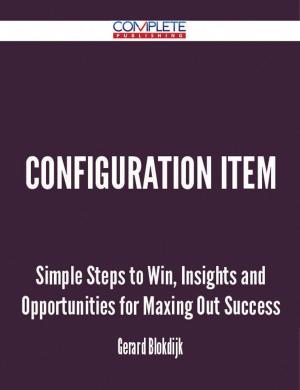 Cover of the book Configuration Item - Simple Steps to Win, Insights and Opportunities for Maxing Out Success by Jo Franks