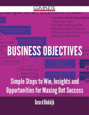 Cover of the book Business Objectives - Simple Steps to Win, Insights and Opportunities for Maxing Out Success by Scott Nicholson