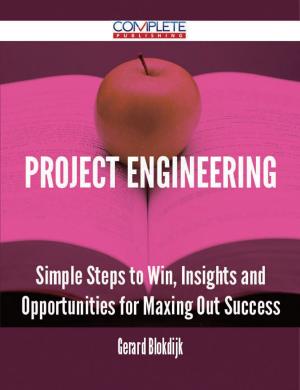 Book cover of Project Engineering - Simple Steps to Win, Insights and Opportunities for Maxing Out Success