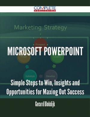 Cover of the book Microsoft PowerPoint - Simple Steps to Win, Insights and Opportunities for Maxing Out Success by Gerard Blokdijk