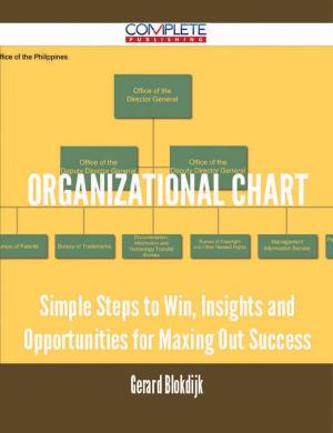 Cover of the book Organizational Chart - Simple Steps to Win, Insights and Opportunities for Maxing Out Success by Lily Owen