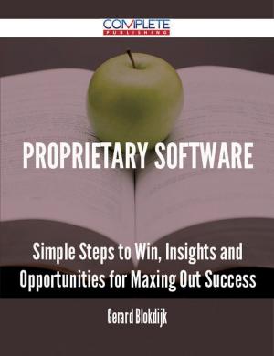 Cover of the book proprietary software - Simple Steps to Win, Insights and Opportunities for Maxing Out Success by Julie Keller