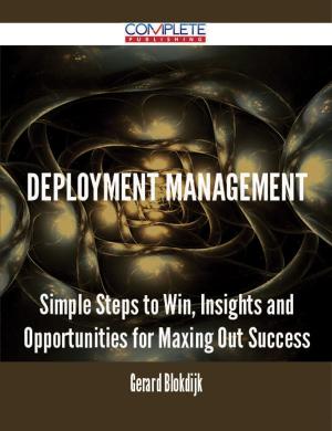 Cover of the book Deployment Management - Simple Steps to Win, Insights and Opportunities for Maxing Out Success by Manuel Atkins