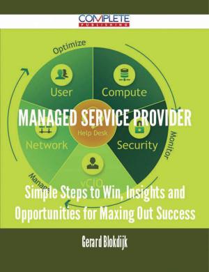 Cover of the book Managed Service Provider - Simple Steps to Win, Insights and Opportunities for Maxing Out Success by Patrick Hines