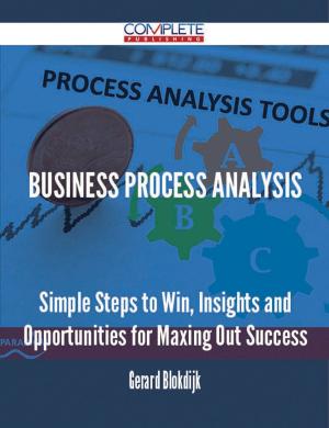 Cover of the book Business Process Analysis - Simple Steps to Win, Insights and Opportunities for Maxing Out Success by Nancy Kinney