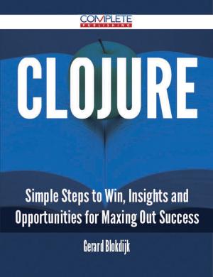 Cover of the book Clojure - Simple Steps to Win, Insights and Opportunities for Maxing Out Success by Paul Hart