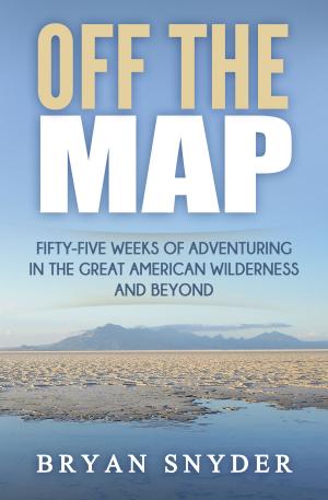 Cover of Off The Map: Fifty-Five Weeks of Adventuring in the Great American Wilderness and Beyond