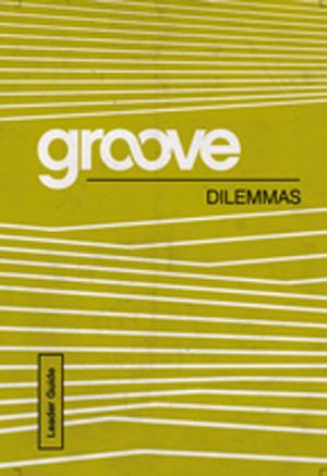Cover of the book Groove: Dilemmas Leader Guide by J. Ellsworth Kalas, David Kalas, Taddy Kalas