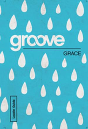 Cover of the book Groove: Grace Leader Guide by Sarah Kovac