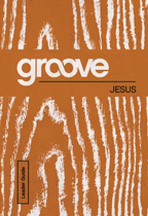 Cover of the book Groove: Jesus Leader Guide by Arthur Kulah