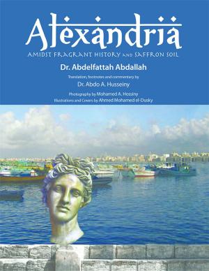 Cover of the book Alexandria Amidst Fragrant History and Saffron Soil by Willie J. Duncan Sr. D.D. D.Re. Ph.D
