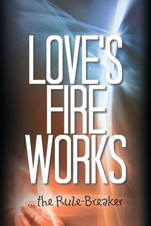 Cover of the book Love’S Fire Works by Clifford R. Ward Jr.