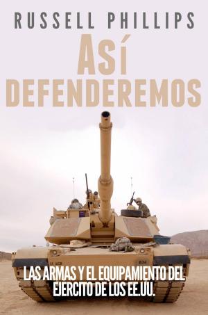 Cover of the book Así defenderemos: Las armas y el equipamiento del Ejército de los EE.UU. by Claudio Ruggeri