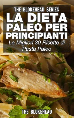 Cover of the book La dieta Paleo per principianti: le migliori 30 ricette di pasta Paleo by Juan Moises de la Serna