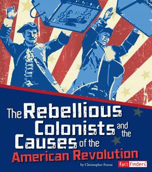 Cover of the book The Rebellious Colonists and the Causes of the American Revolution by Sarah L. Schuette