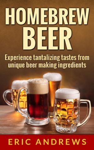 Book cover of Homebrew Beer -- Experience Tantalizing Tastes From Unique Beer Making Ingredients